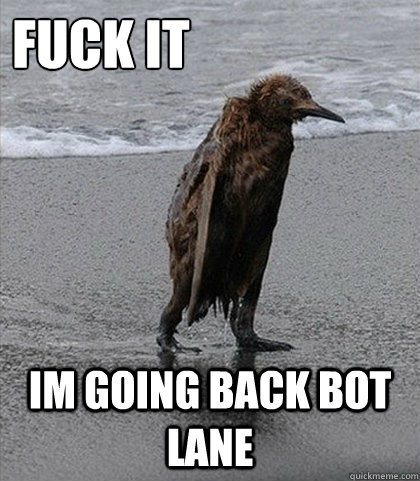 Fuck it Im going back bot lane  Fuck it