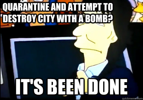 Quarantine and attempt to destroy city with a bomb? It's been done  
