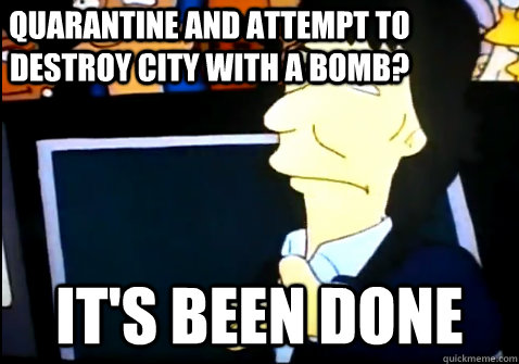 Quarantine and attempt to destroy city with a bomb? It's been done  Simpsons George Harrison