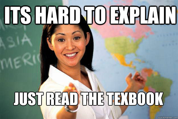 Its hard to explain just read the texbook  Unhelpful High School Teacher