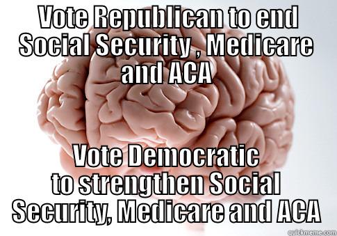 MIDTERMS SIMPLIFIED -  VOTE REPUBLICAN TO END SOCIAL SECURITY , MEDICARE AND ACA VOTE DEMOCRATIC TO STRENGTHEN SOCIAL SECURITY, MEDICARE AND ACA Scumbag Brain