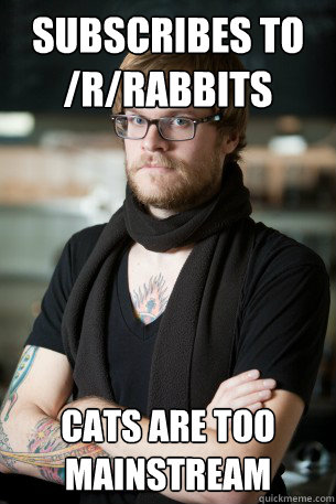 subscribes to /r/rabbits Cats are too mainstream  Hipster Barista