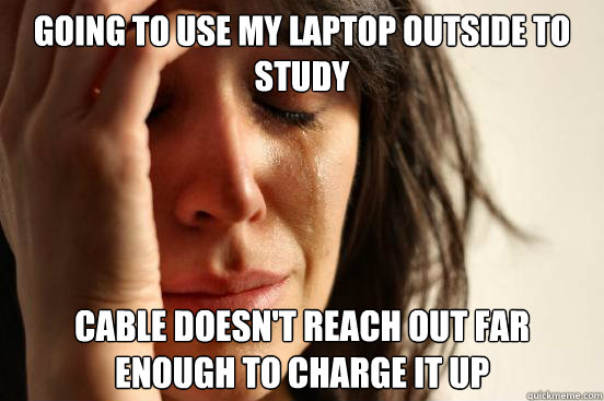 Going to use my laptop outside to study Cable doesn't reach out far enough to charge it up  First World Problems