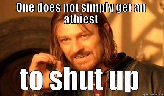 ONE DOES NOT SIMPLY GET AN ATHIEST TO SHUT UP Boromir