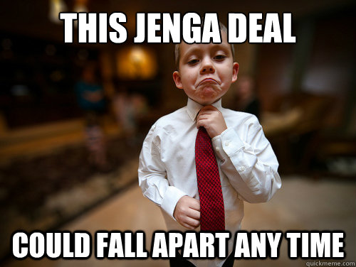 this jenga deal could fall apart any time  Financial Advisor Kid