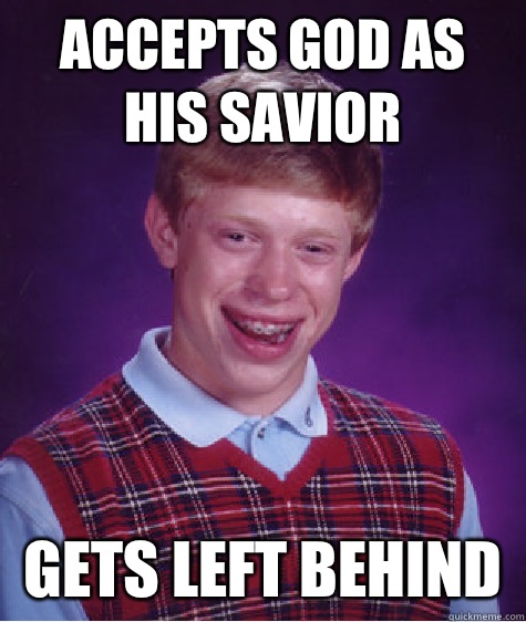 ACCEPTS GOD AS HIS SAVIOR GETS LEFT BEHIND   Bad Luck Brian