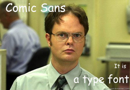 Comic Sans It is a type font  Schrute