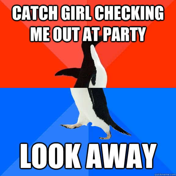 catch girl checking me out at party look away  Socially Awesome Awkward Penguin