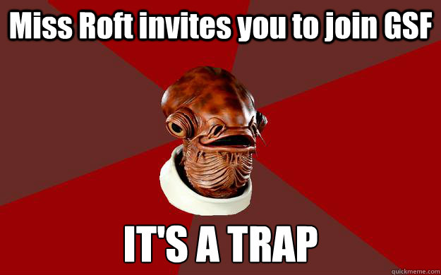 Miss Roft invites you to join GSF IT'S A TRAP  Admiral Ackbar Relationship Expert