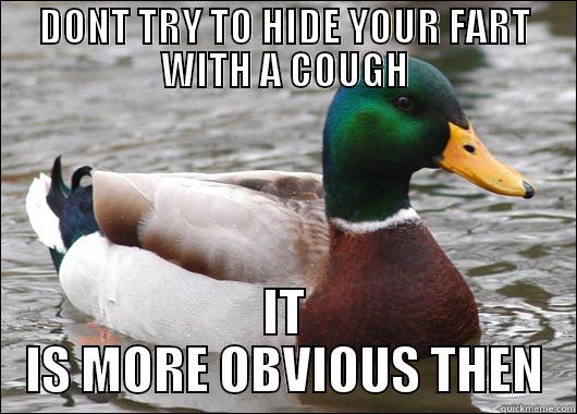 DONT TRY TO HIDE YOUR FART WITH A COUGH IT IS MORE OBVIOUS THEN Actual Advice Mallard