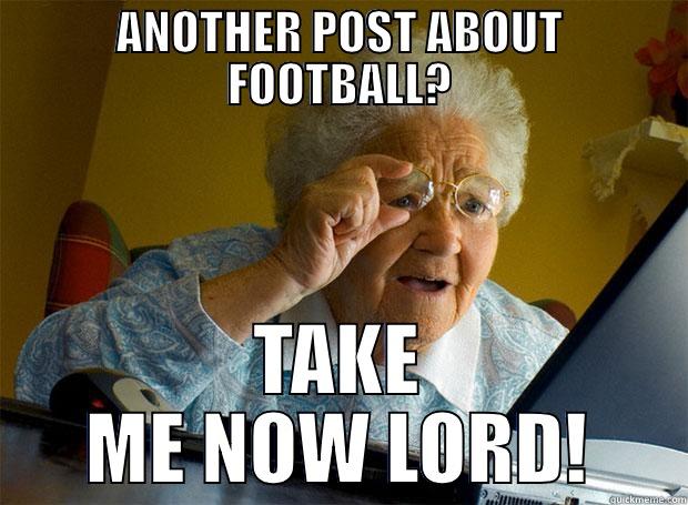 ANOTHER POST ABOUT FOOTBALL? TAKE ME NOW LORD! Grandma finds the Internet