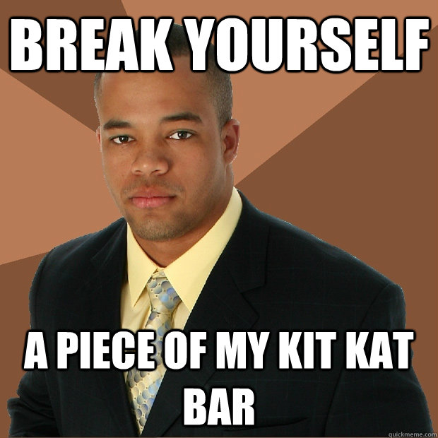 break yourself a piece of my kit kat bar - break yourself a piece of my kit kat bar  Successful Black Man