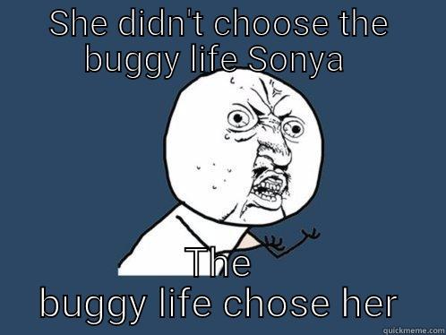 SHE DIDN'T CHOOSE THE BUGGY LIFE SONYA  THE BUGGY LIFE CHOSE HER Y U No