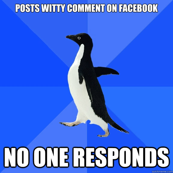 posts witty comment on facebook  No one responds  Socially Awkward Penguin