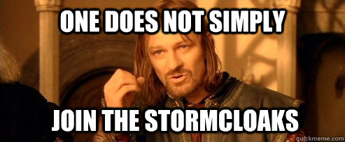 One does not simply join the stormcloaks  One Does Not Simply