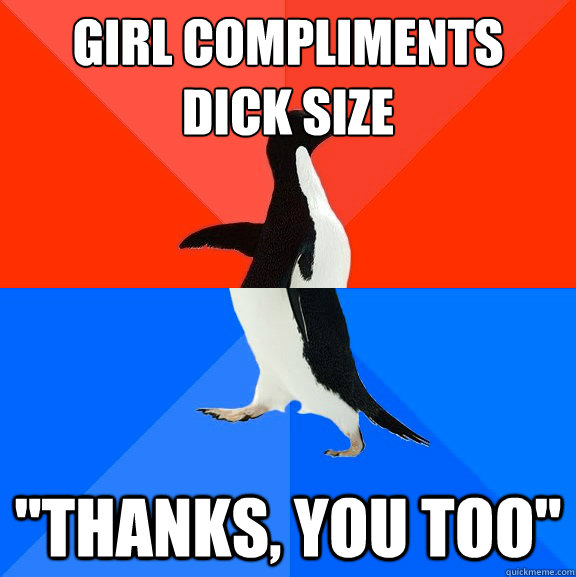 Girl compliments 
dick size 