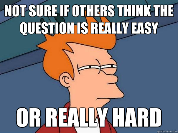 Not sure if others think the question is really easy Or really hard   Futurama Fry