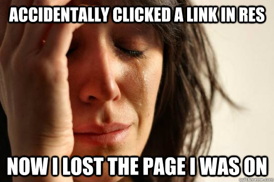 accidentally clicked a link in RES Now I lost the page i was on  First World Problems
