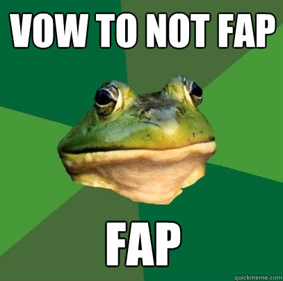 vow to not fap fap  Foul Bachelor Frog