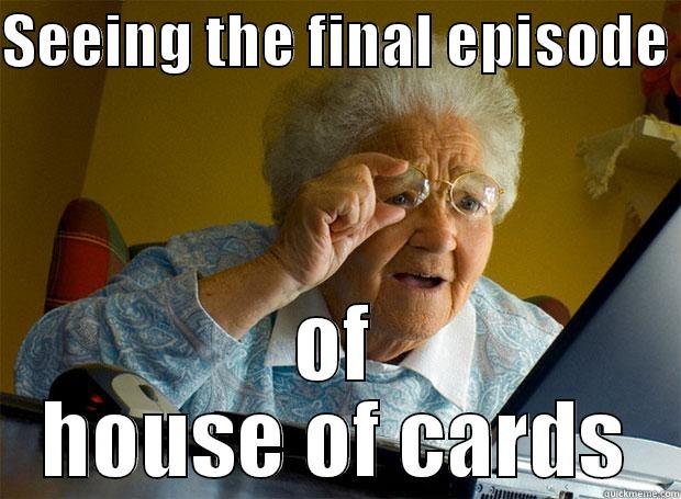 SEEING THE FINAL EPISODE  OF HOUSE OF CARDS Grandma finds the Internet
