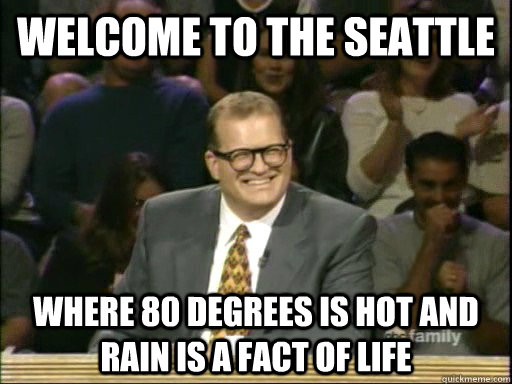 Welcome to the Seattle Where 80 degrees is hot and rain is a fact of life  Drew Carey Whose Line
