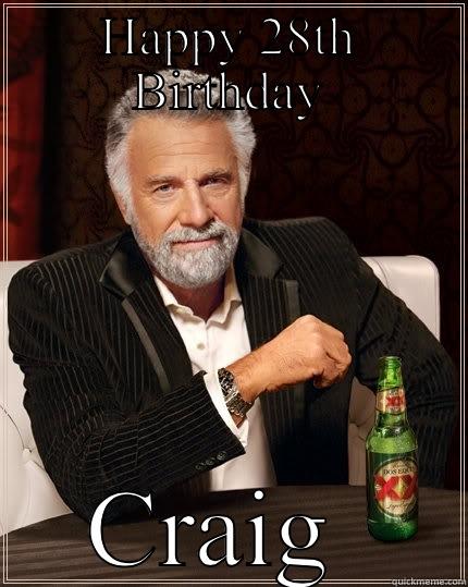 HAPPY 28TH BIRTHDAY CRAIG  The Most Interesting Man In The World