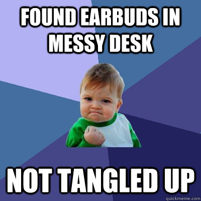 Found earbuds in messy desk not tangled up - Found earbuds in messy desk not tangled up  Success Kid