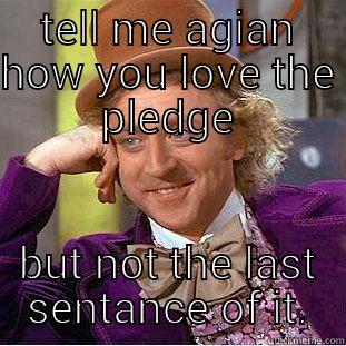 TELL ME AGIAN HOW YOU LOVE THE PLEDGE BUT NOT THE LAST SENTANCE OF IT. Creepy Wonka