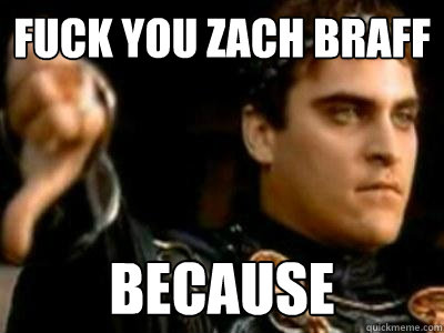 Fuck you zach braff because  Downvoting Roman