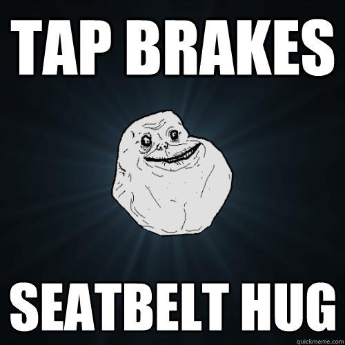 tap brakes seatbelt hug  