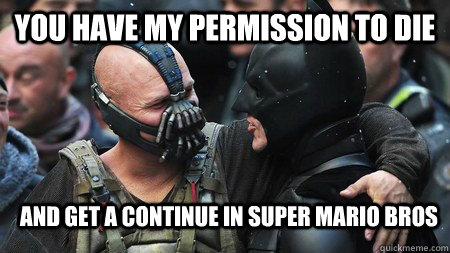 You have my permission to die and get a continue in super mario bros - You have my permission to die and get a continue in super mario bros  Misunderstood Friendly Bane