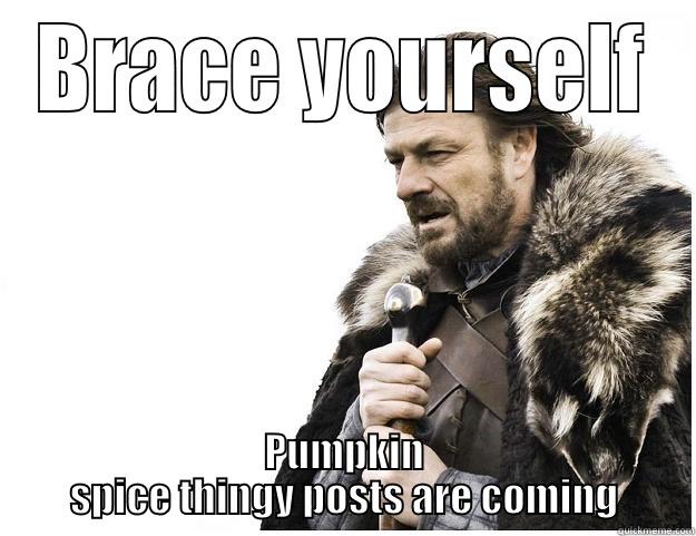 BRACE YOURSELF PUMPKIN SPICE THINGY POSTS ARE COMING Imminent Ned