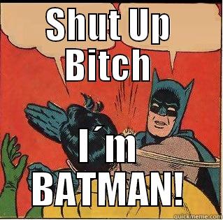 SHUT UP BITCH I´M BATMAN! Slappin Batman