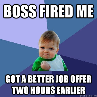 Boss fired me Got a better job offer two hours earlier - Boss fired me Got a better job offer two hours earlier  Success Kid