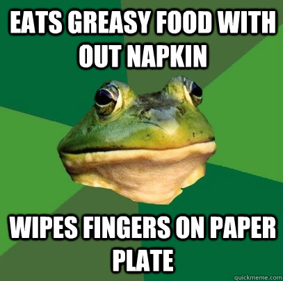 eats greasy food with out napkin wipes fingers on paper plate  Foul Bachelor Frog