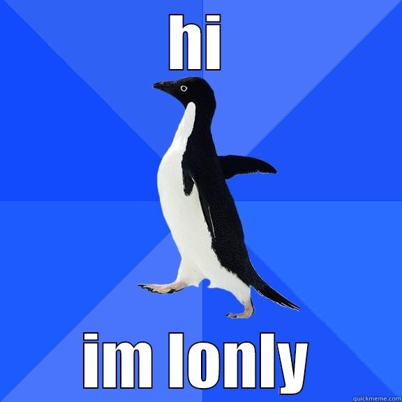 HI IM LONLY Socially Awkward Penguin