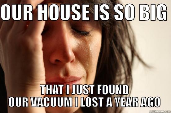 OUR HOUSE IS SO BIG  THAT I JUST FOUND OUR VACUUM I LOST A YEAR AGO First World Problems