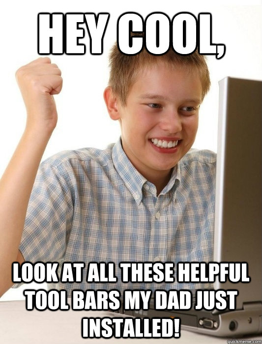 Hey cool, Look at all these helpful tool bars my dad just installed!  First Day on the Internet Kid