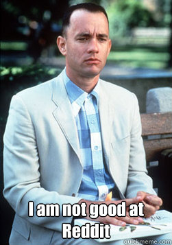  I am not good at Reddit -  I am not good at Reddit  forest gump