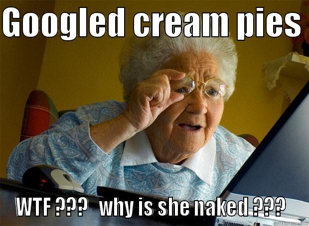 GOOGLED CREAM PIES  WTF ???   WHY IS SHE NAKED ???  Grandma finds the Internet