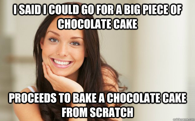 I said I could go for a big piece of chocolate cake proceeds to bake a chocolate cake from scratch - I said I could go for a big piece of chocolate cake proceeds to bake a chocolate cake from scratch  Good Girl Gina