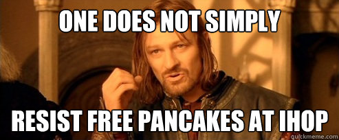 One does not simply resist free pancakes at ihop  One Does Not Simply