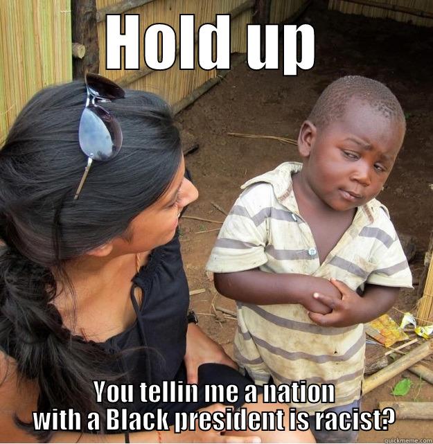HOLD UP YOU TELLIN ME A NATION WITH A BLACK PRESIDENT IS RACIST? Skeptical Third World Kid