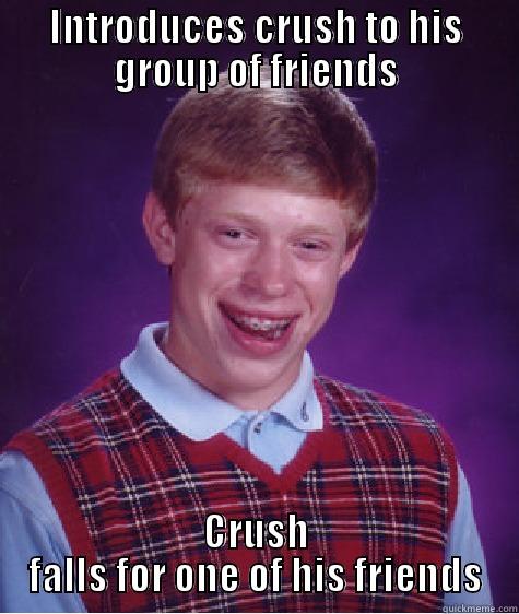 INTRODUCES CRUSH TO HIS GROUP OF FRIENDS CRUSH FALLS FOR ONE OF HIS FRIENDS Bad Luck Brian