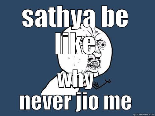 SATHYA BE LIKE WHY NEVER JIO ME Y U No