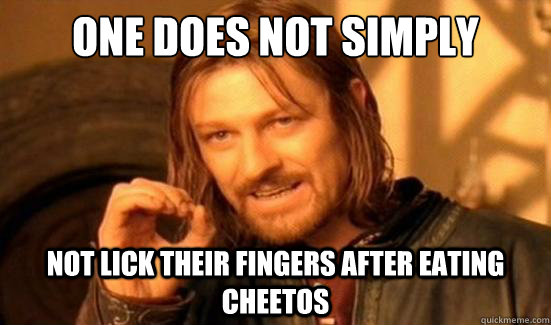 One Does Not Simply not lick their fingers after eating cheetos  Boromir