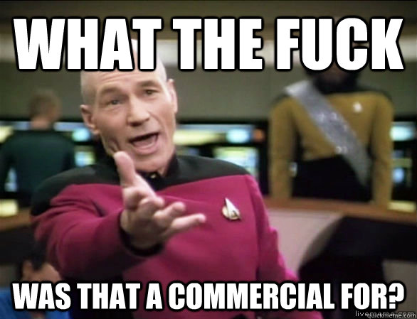what the fuck was that a commercial for?  Annoyed Picard HD