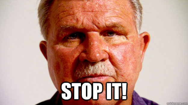  STOP IT! -  STOP IT!  Ditka Stop it 2