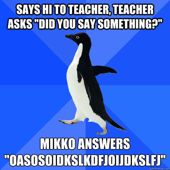 Says hi to teacher, teacher asks 