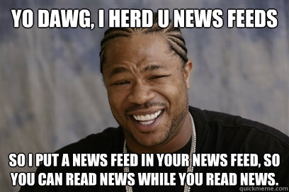 Yo dawg, i herd u news feeds so i put a news feed in your news feed, so you can read news while you read news. - Yo dawg, i herd u news feeds so i put a news feed in your news feed, so you can read news while you read news.  Yo dawg i herd u like unit tests